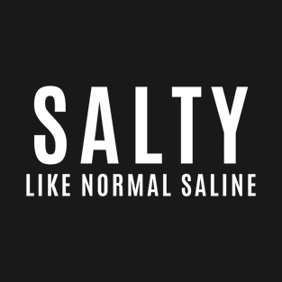 Salty Like Normal Saline T-Shirt