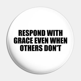 respond with grace even when others don't Pin