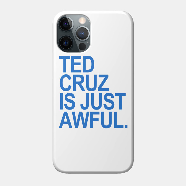 Ted Cruz is just awful (blue) - Ted Cruz - Phone Case