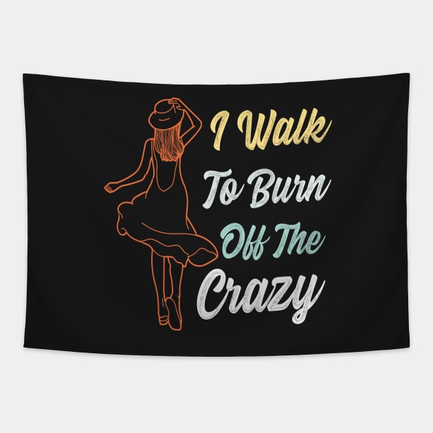 I Walk To Burn Off The Crazy Funny Design for walking lovers Tapestry by Estrytee