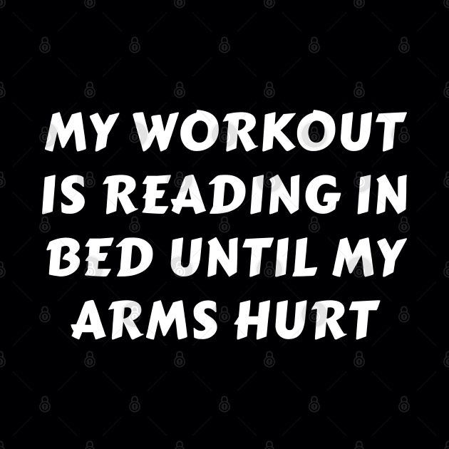 My Workout Is Reading In Bed Until My Arms Hurt by DPattonPD