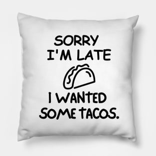 Sorry I'm late, I wanted some tacos. Pillow