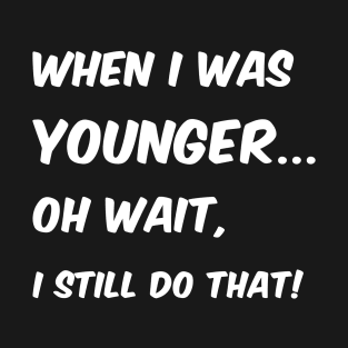 When I was younger T-Shirt