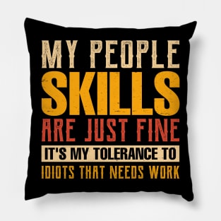 my people skills are just fine it's my tolerance to idiots that needs work Pillow