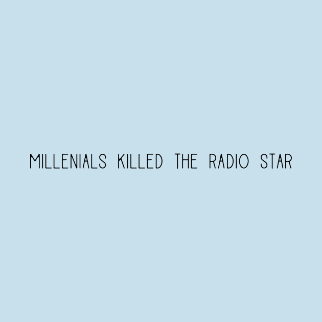 Millenials killed the radio star by SuchPrettyWow