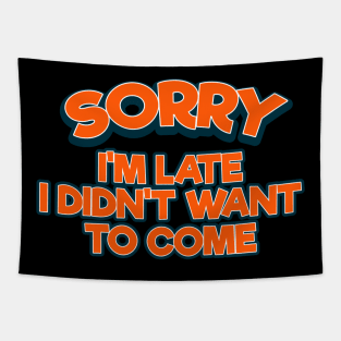 Sorry I'm Late I Didn't Want To Come Tee Tshirt Tapestry