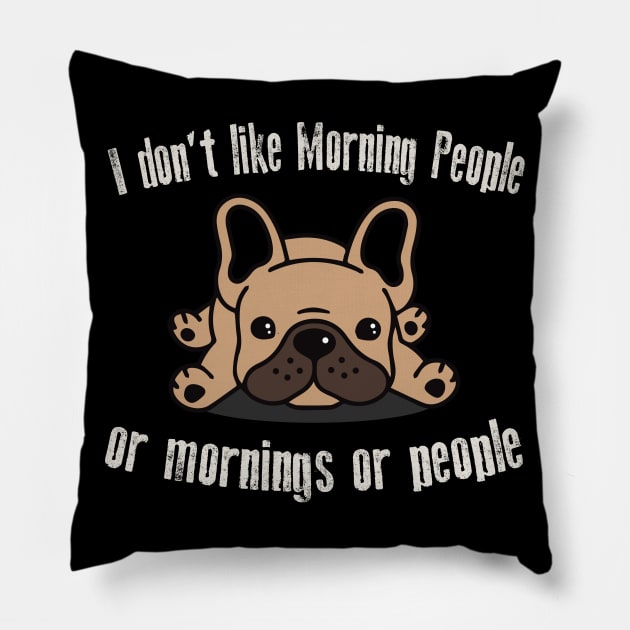 I Don't Like Morning People Or Mornings Or People Frenchie Pillow by Alema Art