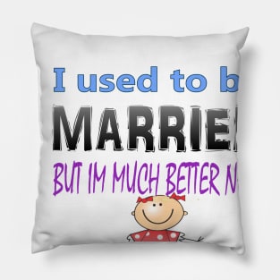 I used to me married but Im much better now Pillow