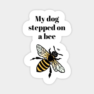 My dog stepped on a bee Magnet