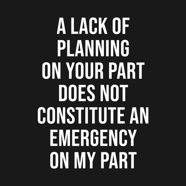 A lack of planning on your part - Funny Sayings - Tank Top | TeePublic