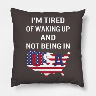 I'm tired of waking up and not being in USA Pillow