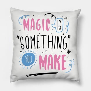 Magic is something you make Pillow