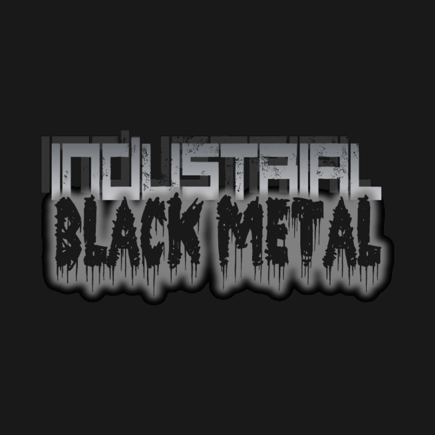 INDUSTRIAL BLACK METAL by DEATHCORECLOTHING