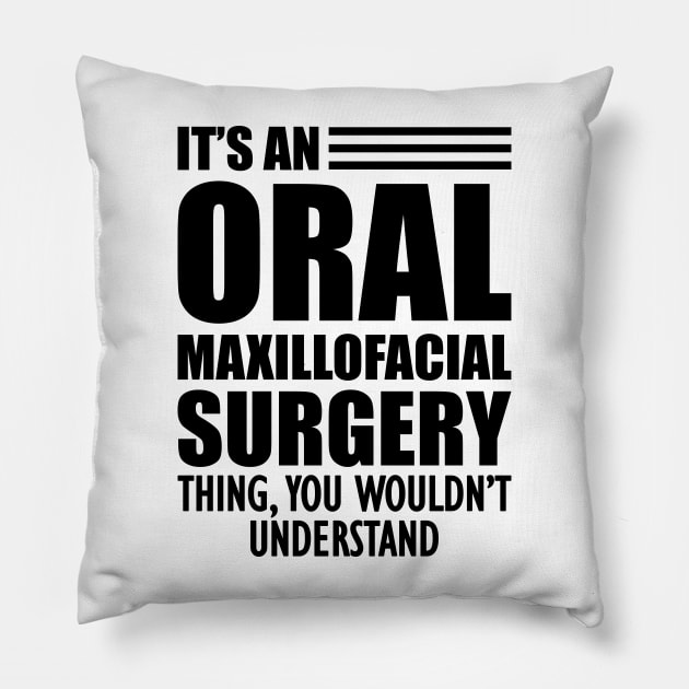 Dentist - It's an oral maxillofacial surgery thing, you wouldn't understand Pillow by KC Happy Shop
