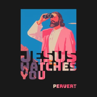 Jesus watches You....Pervert T-Shirt