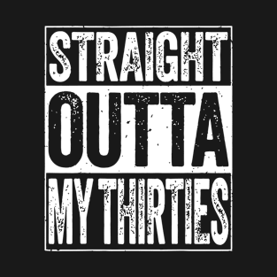 Straight Outta My Thirties Funny 40th Birthday T-Shirt