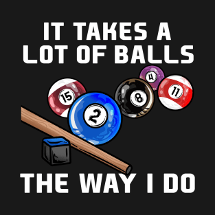 It Takes A Lot Of Balls The Way I Do I Billiards T-Shirt