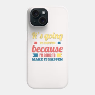 It's going to happen because I'm going to make it happen Phone Case