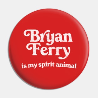 Bryan Ferry Is My Spirit Animal Pin