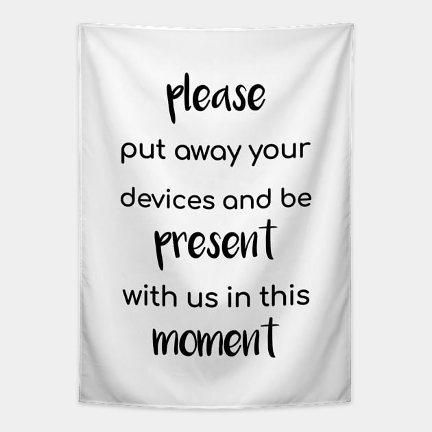 Please Put Away Your Devices and Be Present with Us in This Moment Tapestry by Tilila