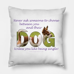 Never ask someone to choose between you and their dog unless you like being single - Chihuahua oil painting word art Pillow