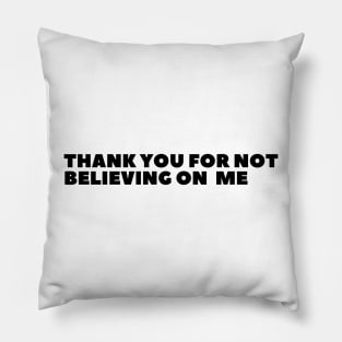 Thank you for not believing in me Pillow