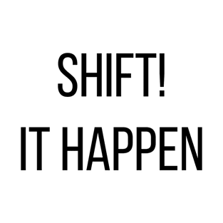 Shift! It Happen T-Shirt