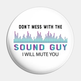 Sound Guy - Don't mess with the sound guy I will mute you Pin