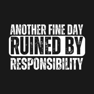 ANOTHER FINE DAY RUINED BY RESPONSIBILITY T-Shirt