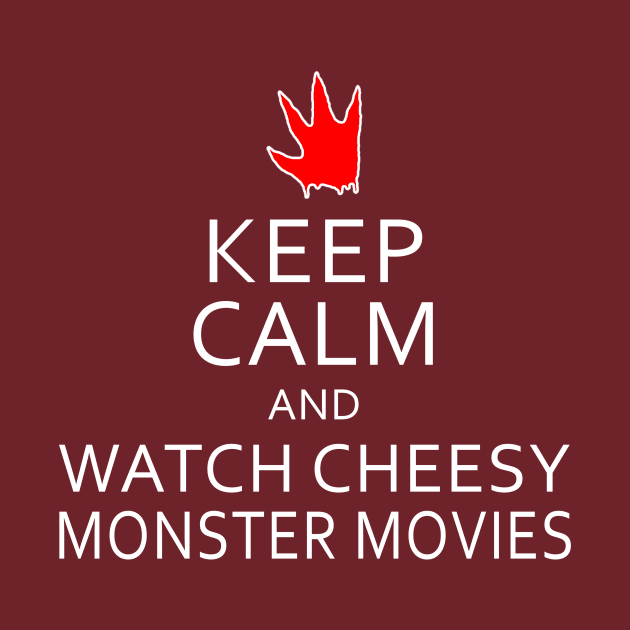 Keep Calm & Watch Cheesy Monster Movies by SaintEuphoria