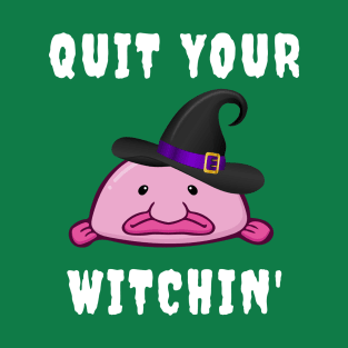 Quit Your Witchin Funny Blobfish Witch Halloween T-Shirt