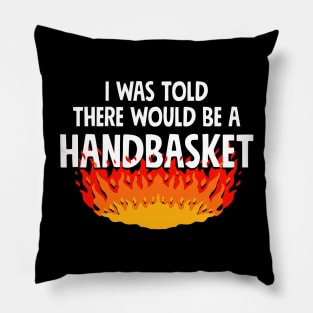 I Was Told There Would Be A Handbasket Pillow