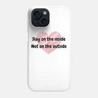 Slay on the inside not on the outside Phone Case