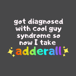 got diagnosed with cool guy syndrome so now i take adderall T-Shirt