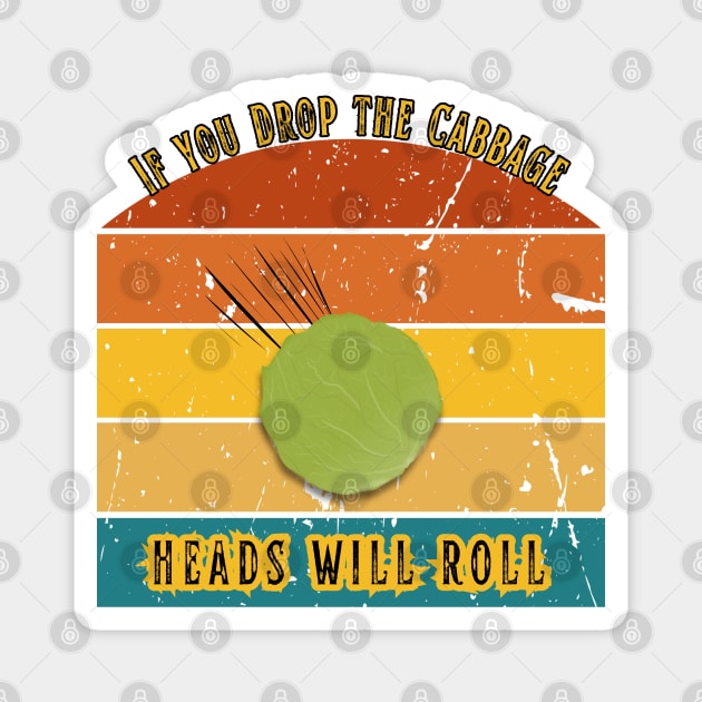 If You Drop the Cabbage… Heads Will Roll Magnet by The Punny Grocer