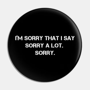 I’m Sorry That I Say Sorry A Lot Sorry Pin