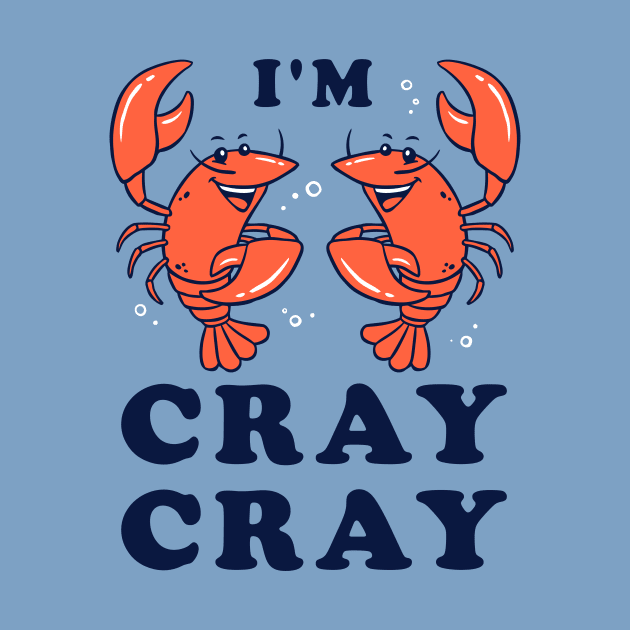 I'm Cray Cray by dumbshirts