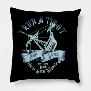 I Run A Tight Shipwreck - Ship Wreck - You've Been Warned Pillow