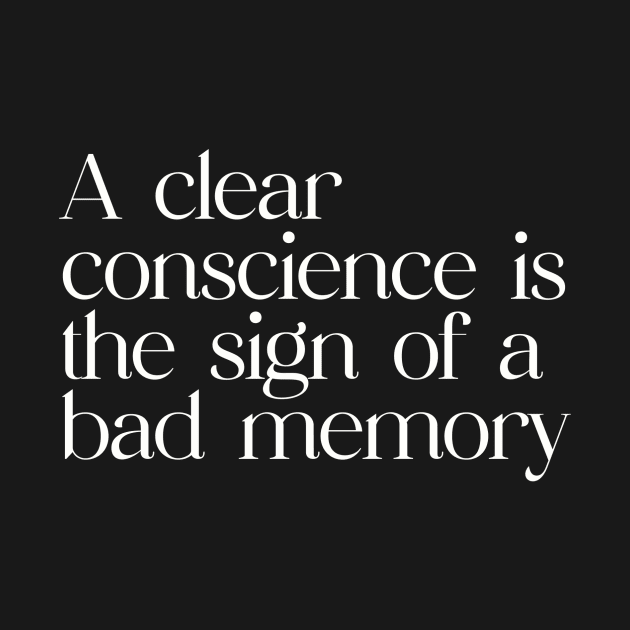 A clear conscience is the sign of a bad memory by DnJ Designs