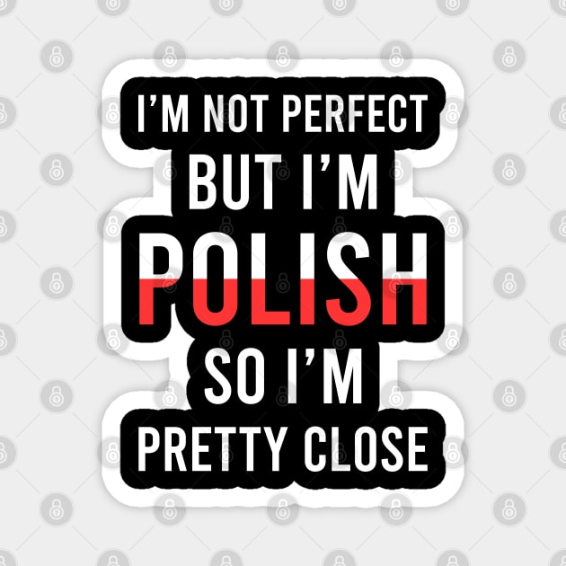 I'm not perfect but I'm Polish so I'm pretty close, Funny Polish gift Magnet by Slavstuff