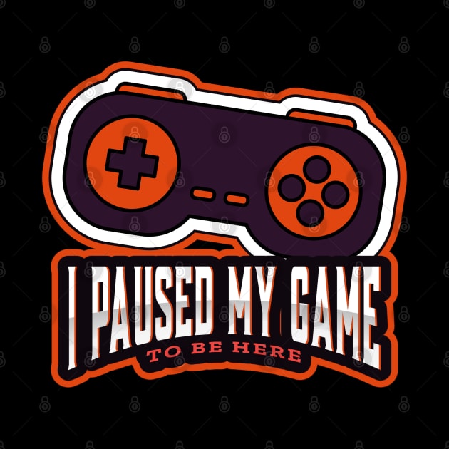 I paused my game to be here! by WR Merch Design