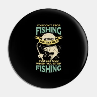 You Don't Stop Fishing When You Get Old Pin