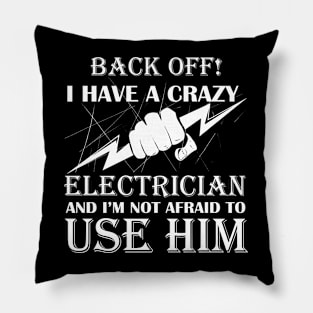 Back Off I Have A Crazy Electrician And I Am Not Afraid To Use Him Pillow