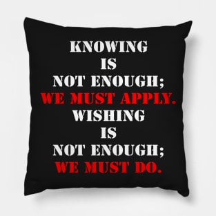 Knowing Is Not Enough; We Must Apply. Pillow