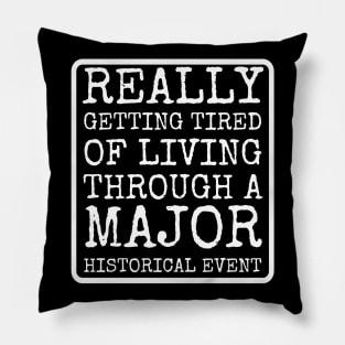 Getting Tired Of Living Through A Major Historical Event Pillow