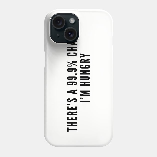 Cute - There's A 99.9% Chance I'm Hungry - Funny Joke Statement Humorous Slogan Phone Case by sillyslogans