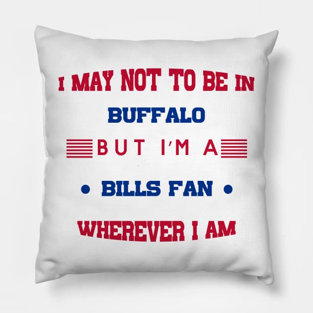 I may not be in BUFFALO but I'm a BILLS FAN wherever I am bills mafia Pillow by kikibul