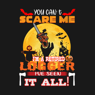 Logger You Can Scare Me Im A Retired Ive Seen It All Hallowen T-Shirt