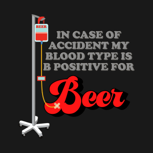 Drinking, In Case Of Accident My Blood Type Is B Positive For Beer, Beer, Brewing Beer, Beer Geek, Craft Beer, T-Shirt