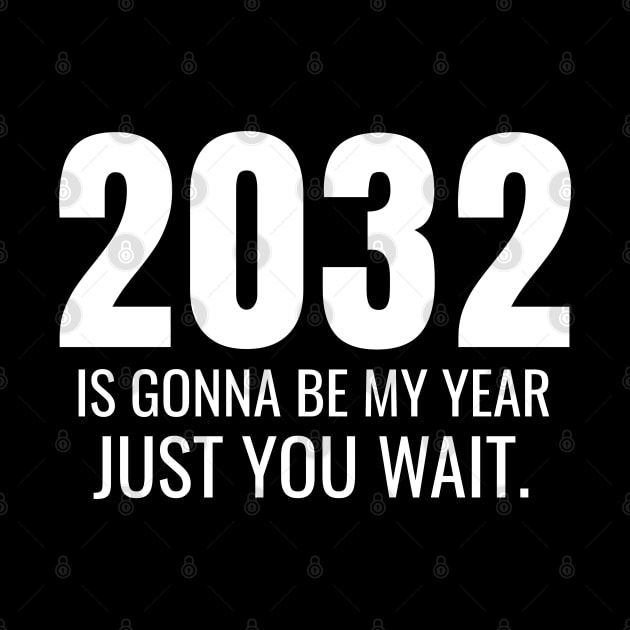 2032 Is Gonna Be My Year Just You Wait by Swagazon